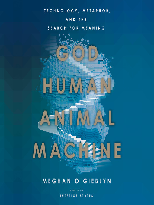 Title details for God, Human, Animal, Machine by Meghan O'Gieblyn - Available